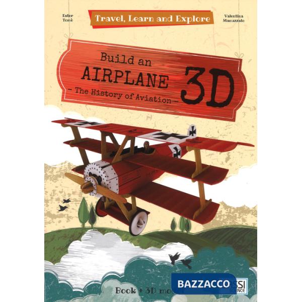 Build an airplane 3D. The history of aviation. Travel, learn and explore. Ediz. a colori. Con Giocattolo