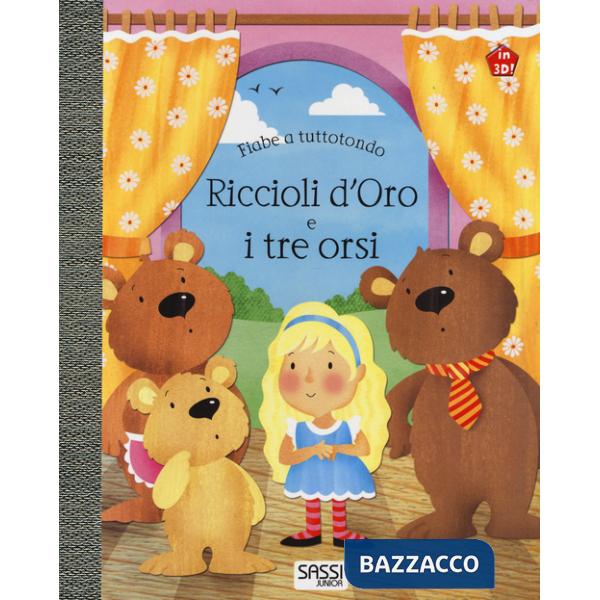 Riccioli d'oro e i tre orsi. Fiabe a tuttotondo. Ediz. a colori