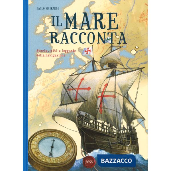 Mare racconta. Storia, miti e leggende della navigazione. Ediz. a colori (Il)
