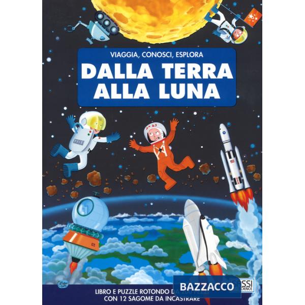 Dalla terra alla luna. Viaggia, conosci, esplora. Ediz. a colori. Con puzzle