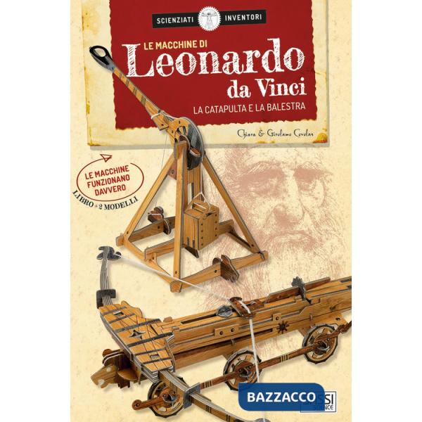 Macchine di Leonardo da Vinci. La catapulta e la balestra. Scienziati e inventori. Con 2 gadget (Le)