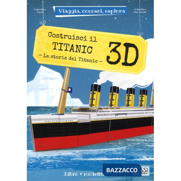 Costruisci il Titanic 3D. La storia del Titanic. Viaggia, conosci, esplora. Ediz. a colori. Con Giocattolo