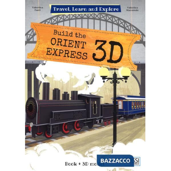 Build the Orient Express 3D. Travel, learn and explore. Ediz. a colori. Con Giocattolo