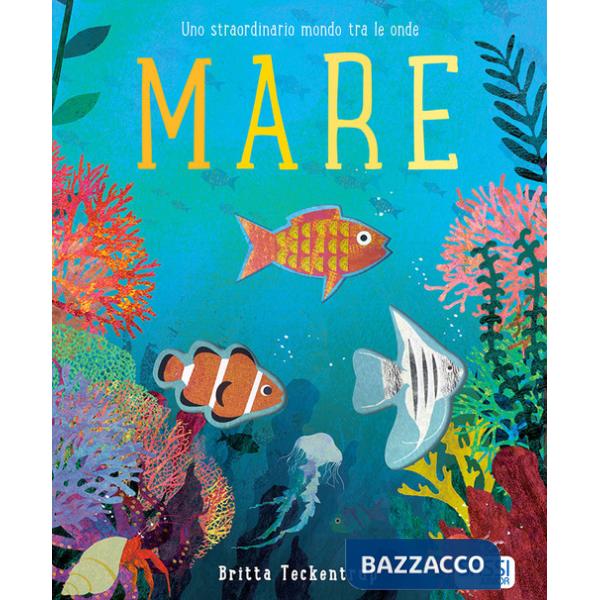 Mare. Uno straordinario mondo tra le onde. Ediz. a colori