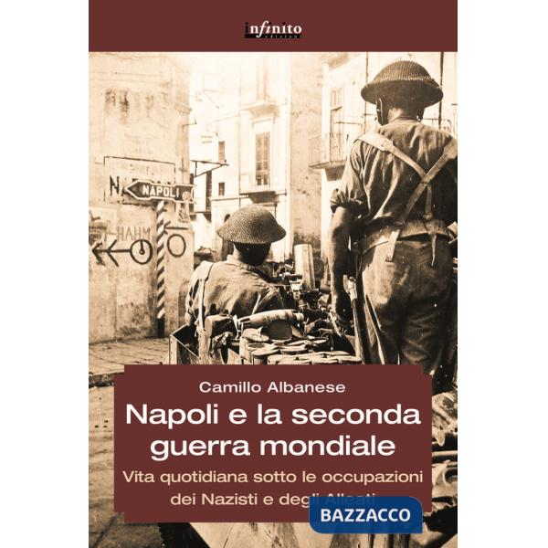 Napoli e la seconda guerra mondiale. Vita quotidiana sotto le occupazioni dei nazisti e degli alleati