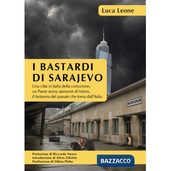 Bastardi di Sarajevo. Una città in balia della corruzione, un paese senza speranze di futuro, il fantasma del passato che torna 