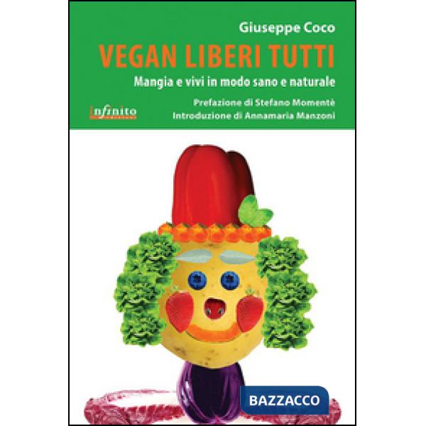 Vegan liberi tutti. Mangia e vivi in modo sano e naturale