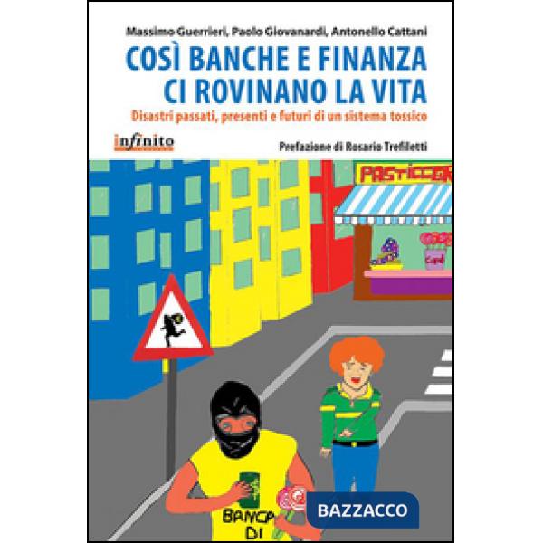 Così banche e finanza ci rovinano la vita. Disastri passati, presenti e futuri di un sistema tossico