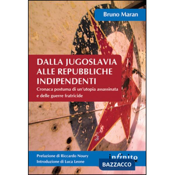 Dalla Jugoslavia alle repubbliche indipendenti. Cronaca postuma di un'utopia assassinata e delle guerre fratricide
