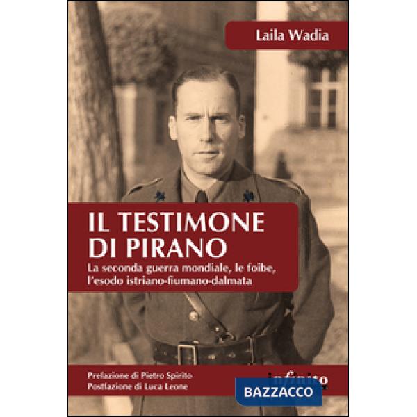 Testimone di Pirano. La seconda guerra mondiale, le foibe, l'esodo istriano-fiumano-dalmata (Il)