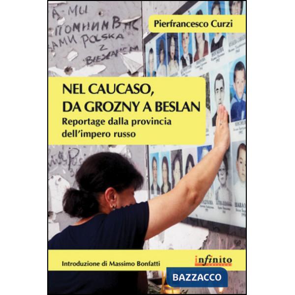 Nel Caucaso, da Grozny a Beslan. Reportage dalla provincia dell'impero russo