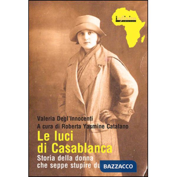 Luci di Casablanca. Storia della donna che seppe stupire due mondi (Le)