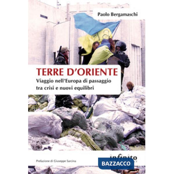 Terre d'Oriente. Viaggio nell'Europa di passaggio tra crisi e nuovi equilibri