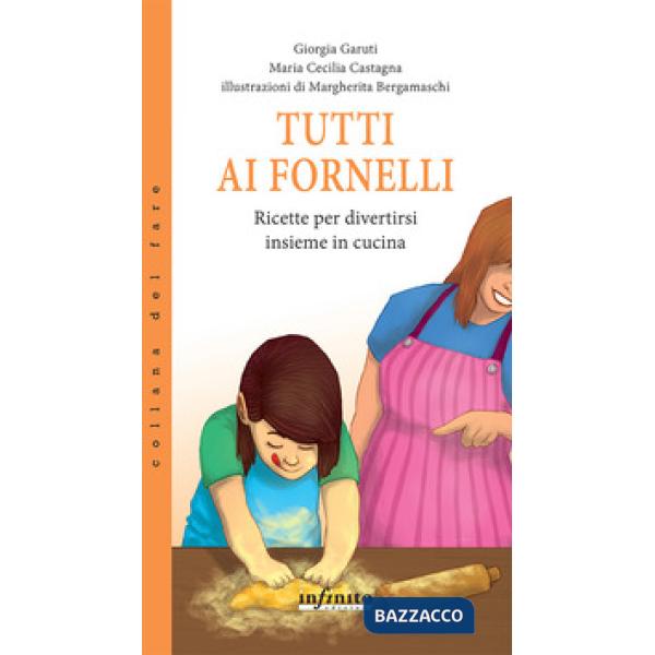 Tutti ai fornelli. Ricette per divertirsi insieme in cucina