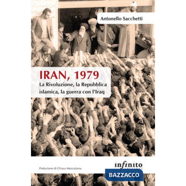 Iran, 1979. La rivoluzione, la Repubblica islamica, la guerra con l'Iraq
