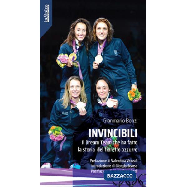 Invincibili. Il Dream Team che ha fatto la storia del fioretto azzurro