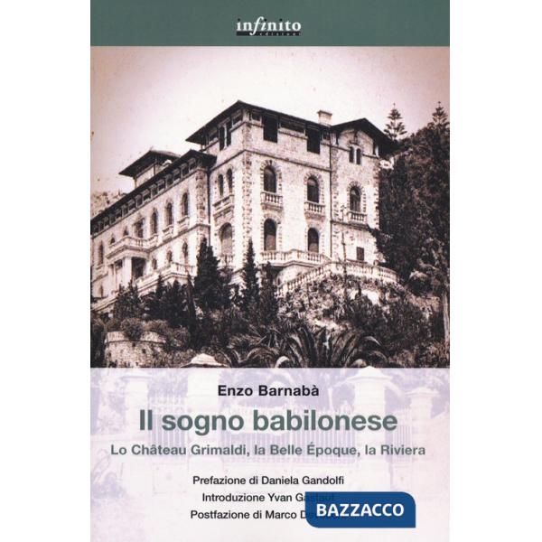 Sogno babilonese. Lo Château Grimaldi, la Belle Époque, la Riviera (Il)