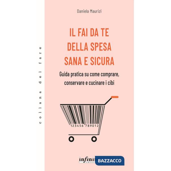 Fai da te della spesa sana e sicura. Guida pratica su come comprare, conservare e cucinare i cibi (Il)