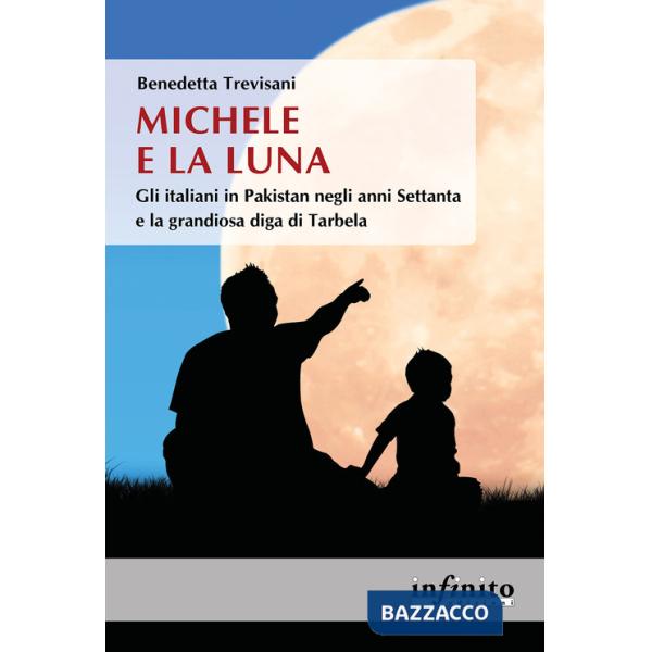 Michele e la Luna. Gli italiani in Pakistan negli anni Settanta e la grandiosa diga di Tarbela