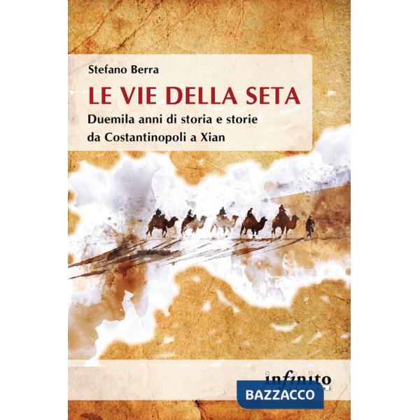 Vie della seta. Duemila anni di storia e storie da Costantinopoli a Xian (Le)