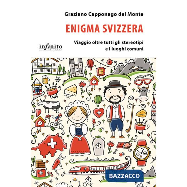 Enigma Svizzera. Viaggio oltre tutti gli stereotipi e i luoghi comuni