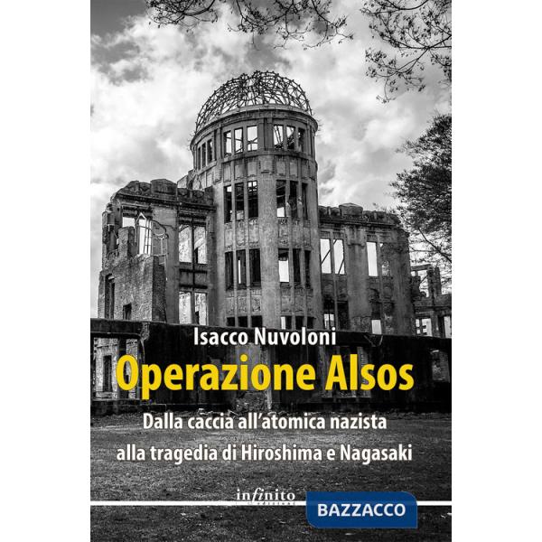 Operazione Alsos. Dalla caccia all'atomica nazista alla tragedia di Hiroshima e Nagasaki