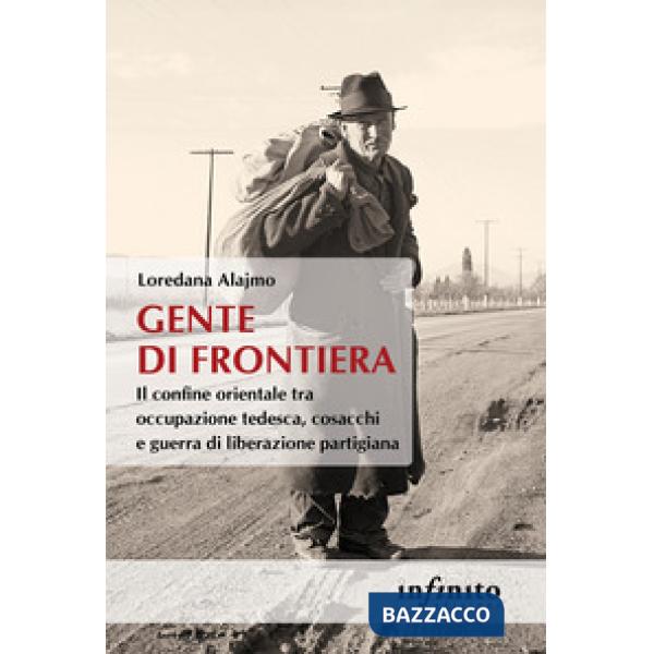Gente di frontiera. Il confine orientale tra occupazione tedesca, cosacchi e guerra di liberazione partigiana