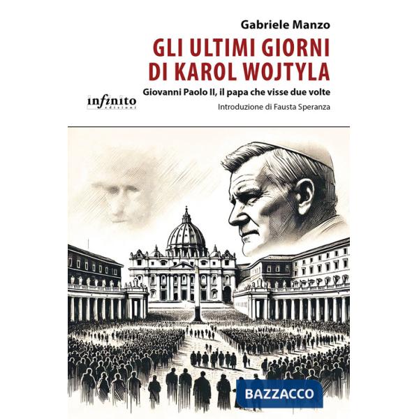Ultimi giorni di Karol Wojtyla. Giovanni Paolo II, il papa che visse due volte (Gli)