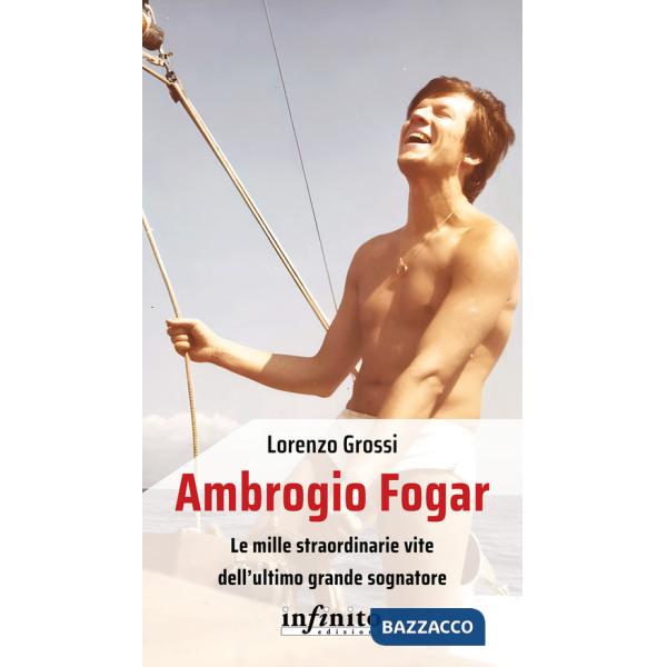 Ambrogio Fogar. Le mille straordinarie vite dell'ultimo grande sognatore
