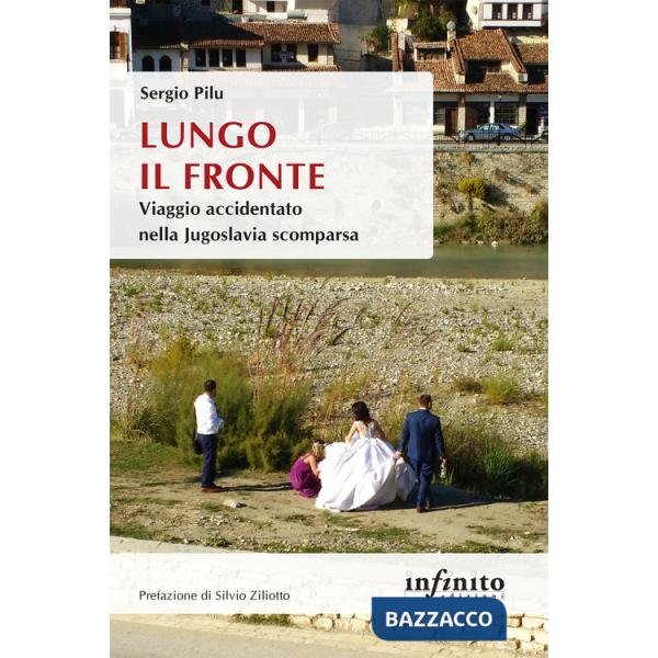 Lungo il fronte. Viaggio accidentato nella Jugoslavia scomparsa