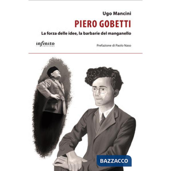 Piero Gobetti. La forza delle idee, la barbarie del manganello