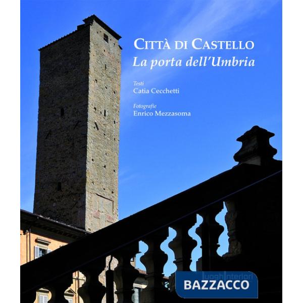 Città di Castello. La porta dell'Umbria. Ediz. illustrata