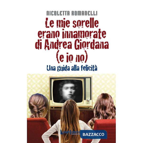 Mie sorelle erano innamorate di Andrea Giordana (e io no). Una guida alla felicità (Le)