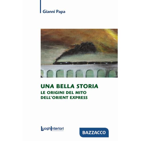 Bella storia. Le origini del mito dell'Orient Express (Una)