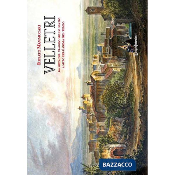 Velletri. Da meta del viaggio nello spazio a mito dell'anima nel tempo. Ediz. illustrata