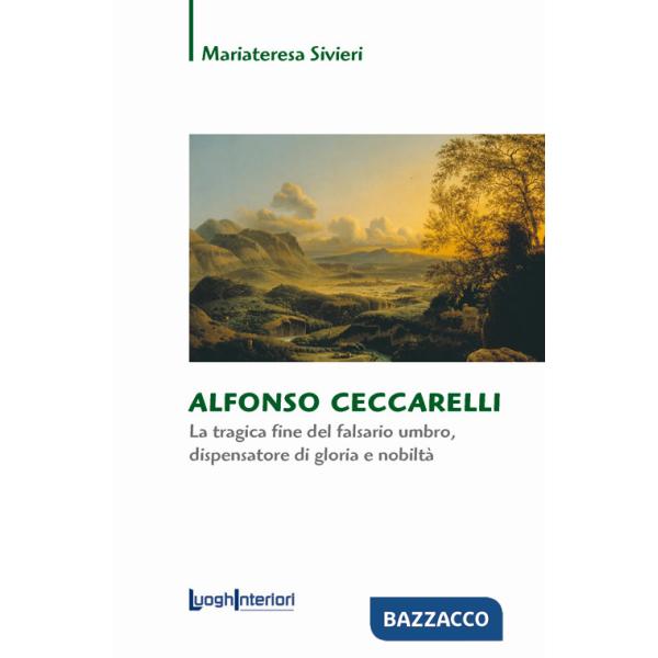 Alfonso Ceccarelli. La tragica fine del falsario umbro, dispensatore di gloria e nobiltà
