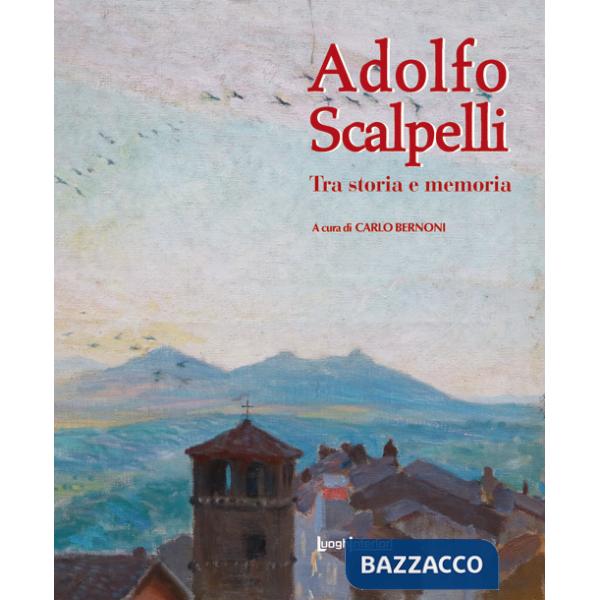 Adolfo Scalpelli. Tra storia e memoria. Ediz. illustrata