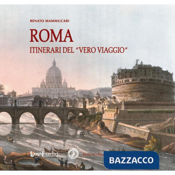Roma. Itinerari del «vero viaggio»