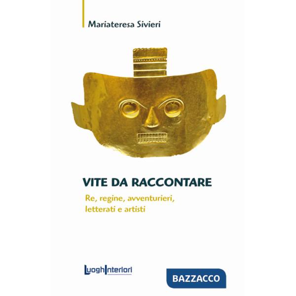 Vite da raccontare. Re, regine, avventurieri, letterati e artisti