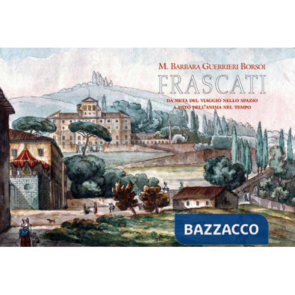 Frascati. Da meta del viaggio nello spazio a mito dell'anima nel tempo