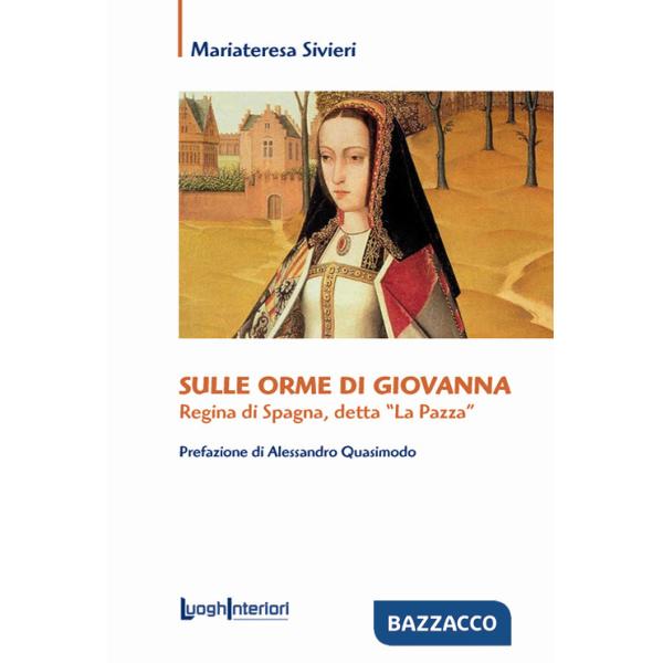 Sulle orme di Giovanna. Regina di Spagna, detta «La Pazza»