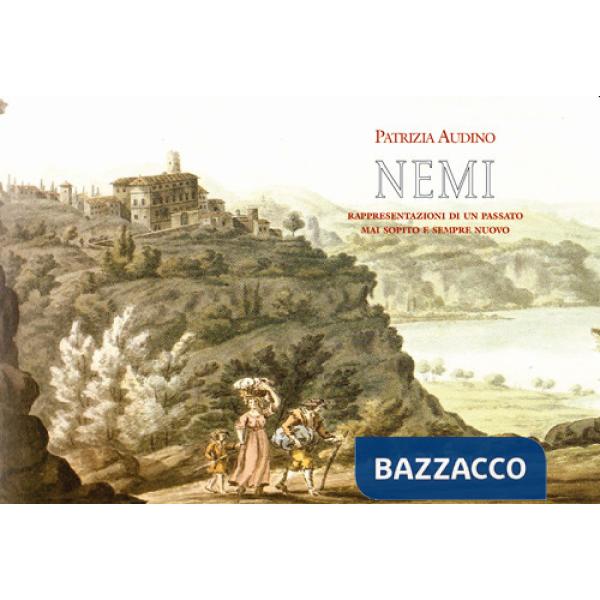 Nemi. Rappresentazioni di un passato mai sopito e sempre nuovo