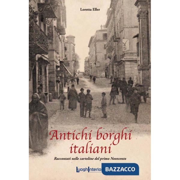 Antichi borghi italiani. Raccontati nelle cartoline del primo Novecento