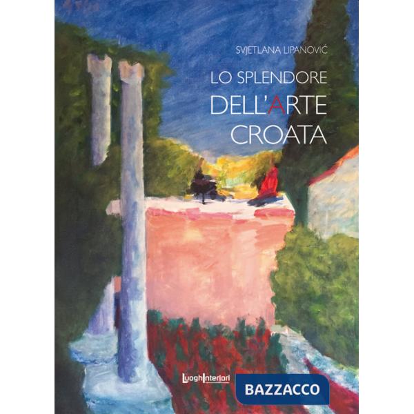 Splendore dell'arte croata. Ediz. illustrata (Lo)