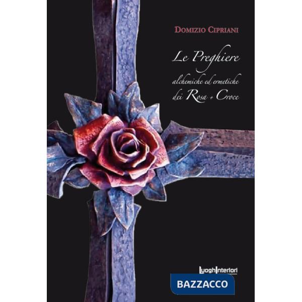 Preghiere alchemiche ed ermetiche dei Rosa + Croce (Le)