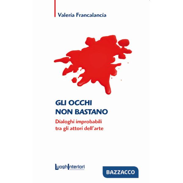 Occhi non bastano. Dialoghi improbabili tra gli attori dell'arte (Gli)