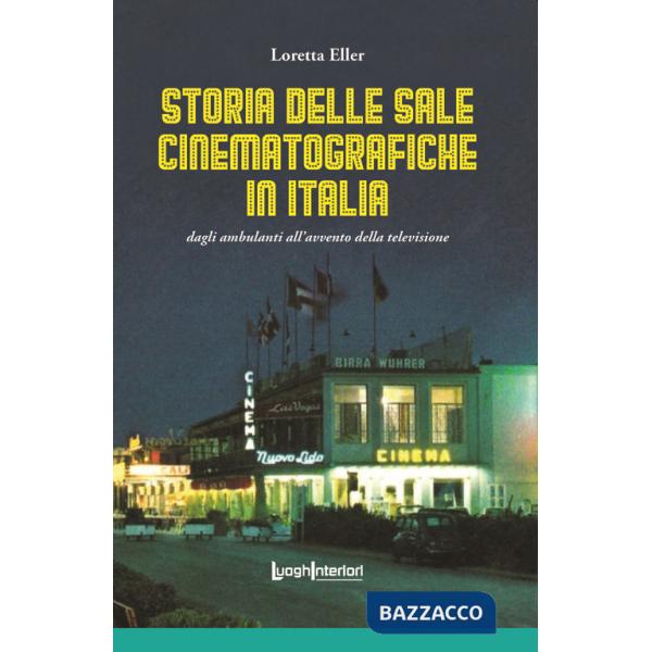 Storia delle sale cinematografiche in Italia. Dagli ambulanti all'avvento della televisione. Ediz. illustrata