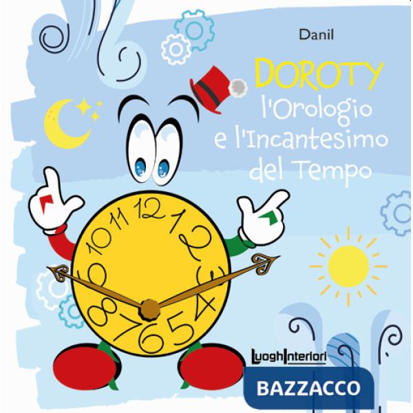 Orologio e l'incantesimo del tempo. Ediz. illustrata (L')