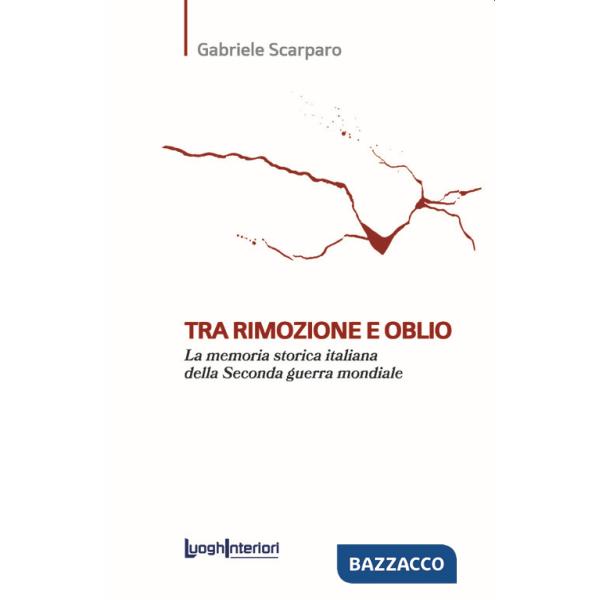 Tra rimozione e oblio. La memoria storica italiana della Seconda guerra mondiale