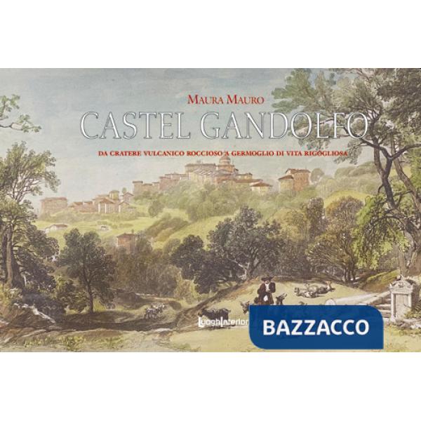 Castel Gandolfo. Da cratere vulcanico roccioso a germoglio di vita rigogliosa